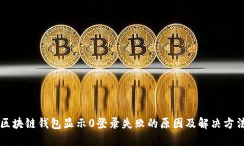 区块链钱包显示0登录失败的原因及解决方法