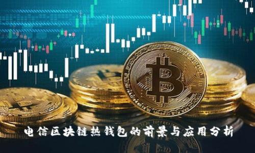 电信区块链热钱包的前景与应用分析