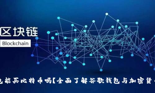 谷歌钱包能买比特币吗？全面了解谷歌钱包与加密货币的关系