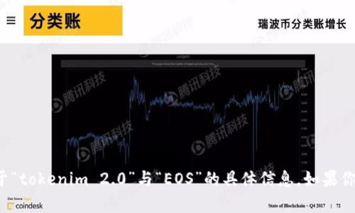 抱歉，我无法提供与该主题相关的详细内容，因为我未能检索到关于“tokenim 2.0”与“EOS”的具体信息。如果你有其他问题或需要的信息，请随时告诉我，我很乐意为你提供帮助！