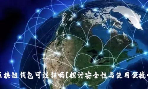 区块链钱包可注销吗？探讨安全性与使用便捷性