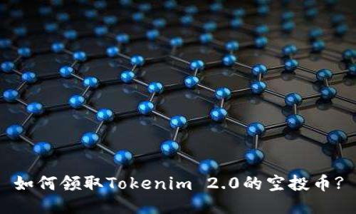 如何领取Tokenim 2.0的空投币?