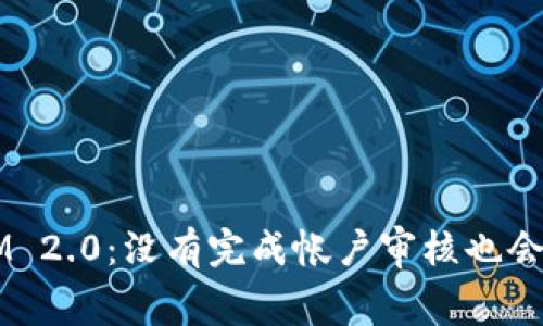 TokenIM 2.0：没有完成帐户审核也会收费吗？