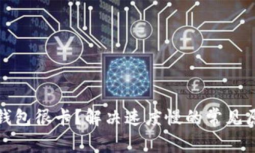 : 以太坊钱包很卡？解决速度慢的常见原因与方法