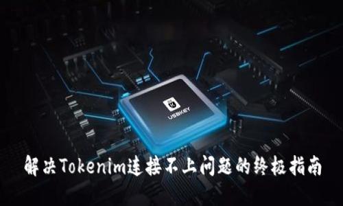 解决Tokenim连接不上问题的终极指南