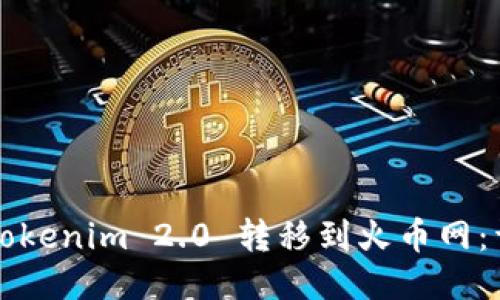如何将Tokenim 2.0 转移到火币网：详细指南