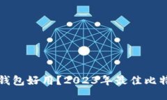 哪个比特币钱包好用？2023年最佳比特币钱包推荐