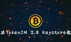 如何解决TokenIM 2.0 Keystore乱码问题