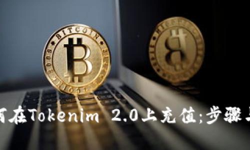 : 如何在Tokenim 2.0上充值：步骤与技巧