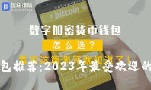 比特币钱包推荐：2023年最受欢迎的钱包比较