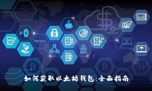 如何获取以太坊钱包：全面指南