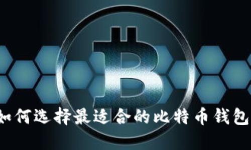 如何选择最适合的比特币钱包？