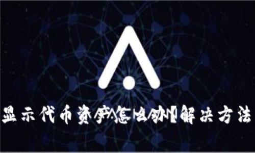 Tokenim不显示代币资产怎么办？解决方法与注意事项