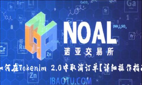 如何在Tokenim 2.0中取消订单？详细操作指南