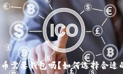   
买比特币需要钱包吗？如何选择合适的钱包？